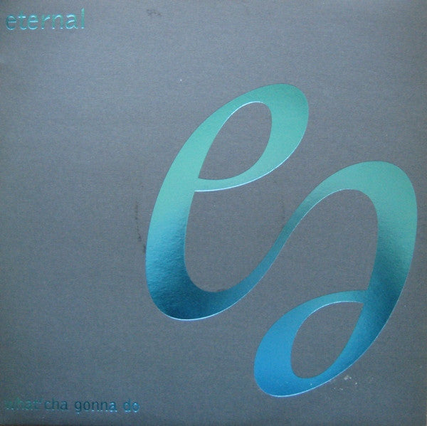 Eternal (2) : What'Cha Gonna Do (12")