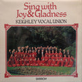 Keighley Vocal Union : Sing With Joy & Gladness (LP)