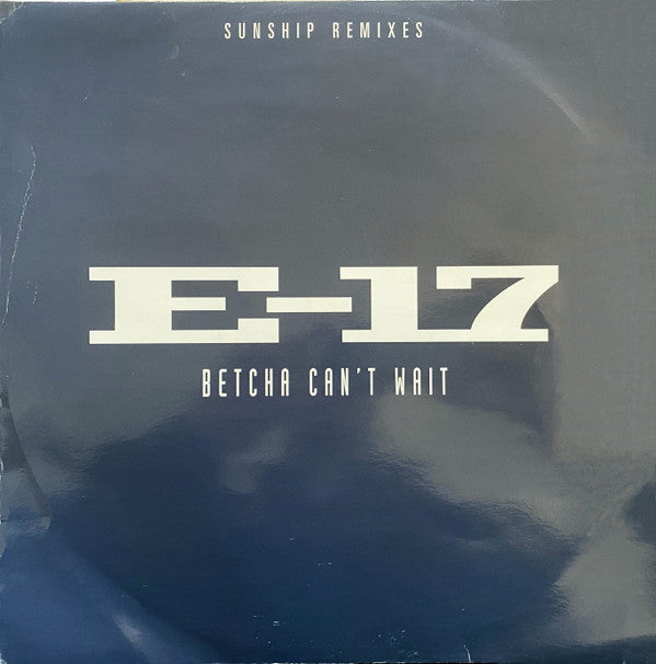 E-17 : Betcha Can't Wait (Sunship Remixes) (12")