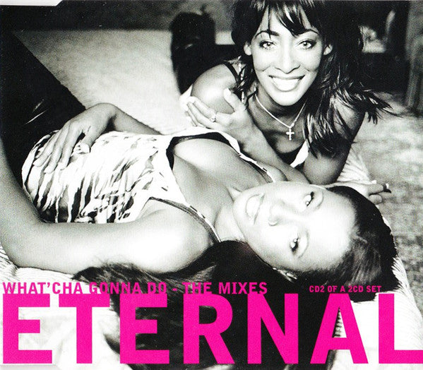 Eternal (2) : What'Cha Gonna Do - The Mixes (CD, Single, CD2)