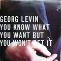 Georg Levin : You Know What You Want But You Won't Get It (12")