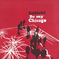 Subjekt : Be My Chicago (12")
