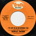Shirley Brown : I've Got To Go On Without You / It Ain't No Fun (7")