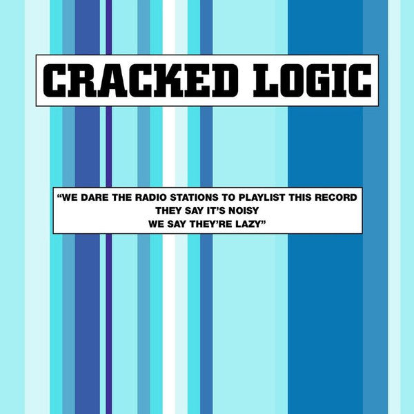 Cracked Logic : We Dare The Radio Stations To Playlist This Record, They Say It's Noisy, We Say They're Lazy (12")