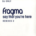 Fragma : Say That You're Here (Remixes 2) (12")