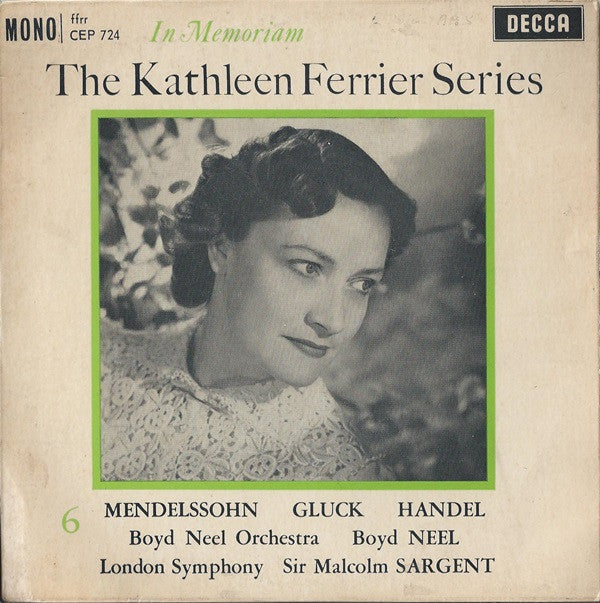 Kathleen Ferrier / Felix Mendelssohn-Bartholdy, Christoph Willibald Gluck, Georg Friedrich Händel, Boyd Neel Conducted By Boyd Neel & London Symphony Orchestra Conducted By Sir Malcolm Sargent : The Kathleen Ferrier Series: In Memoriam 6 (7", EP, Mono)