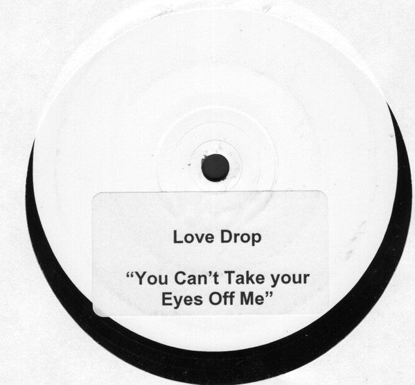 Love Drop : You Can't Take Your Eyes Off Me (12", S/Sided, TP, W/Lbl)