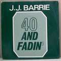 J. J. Barrie : 40 And Fadin' (7")