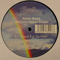 Knee Deep Presents Upper Class : Good For Da Hole (12")