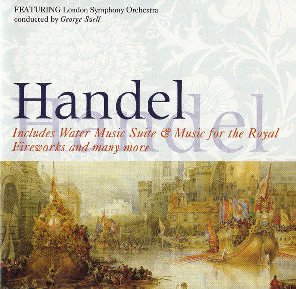 Handel*, London Symphony Orchestra, George Szell : Water Music Suite, Music For The Royal Fireworks,The Faithful Shepherd (Minuet), Xerxes (Largo) (CD, Album)