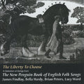 James Findlay, Bella Hardy, Brian Peters (2), Lucy Ward (2) : The Liberty To Choose - A Selection Of Songs From The New Penguin Book Of English Folk Songs (CD, Album)