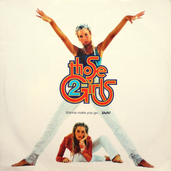 Those 2 Girls : Wanna Make You Go... Uuh! (12")