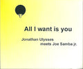 Jonathan Ulysses Meets Joe Samba Jr. : All I Want Is You (CDr, Maxi, Promo)
