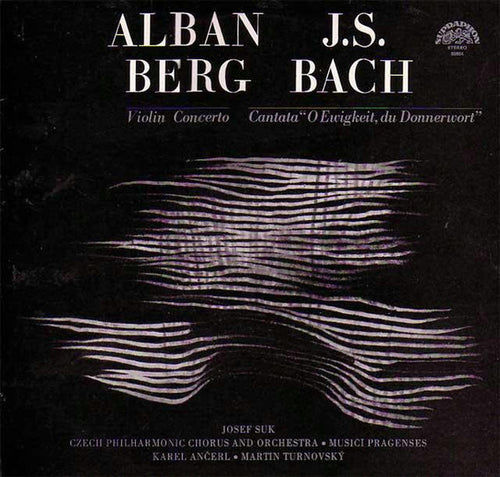 Alban Berg / Johann Sebastian Bach ; Josef Suk · Czech Philharmonic Chorus and The Czech Philharmonic Orchestra · Musici Pragenses · Karel Ančerl · Martin Turnovský : Violin Concerto / Cantata "O Ewigkeit, Du Donnerwort" (LP)