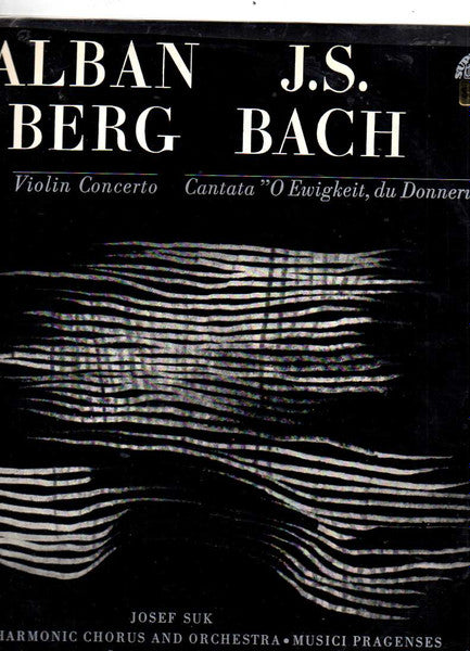 Alban Berg / Johann Sebastian Bach ; Josef Suk · Czech Philharmonic Chorus and The Czech Philharmonic Orchestra · Musici Pragenses · Karel Ančerl · Martin Turnovský : Violin Concerto / Cantata "O Ewigkeit, Du Donnerwort" (LP)