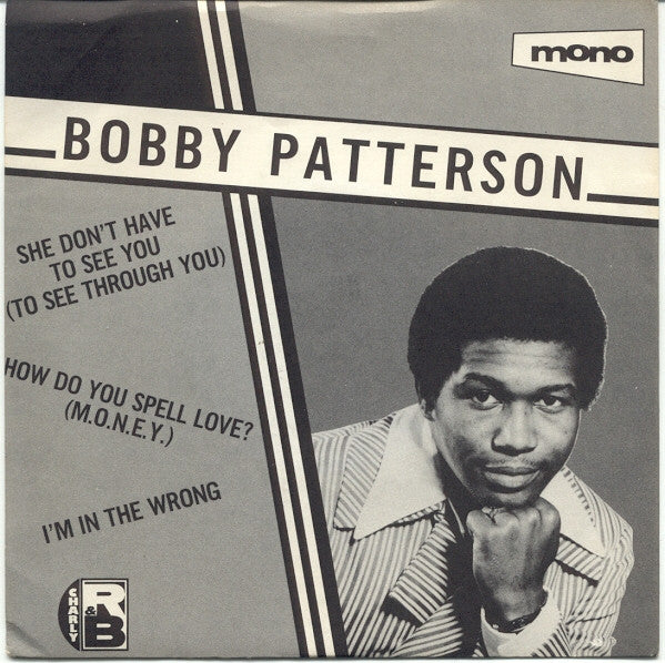 Bobby Patterson : She Don't Have To See You (To See Through You) / How Do You Spell Love? (M.O.N.E.Y.) / I'm In The Wrong (7", Comp, Mono)